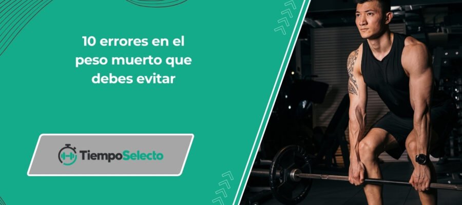 10 errores en el peso muerto que debes evitar –