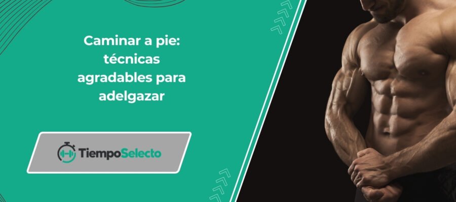 Caminar a pie: técnicas agradables para adelgazar