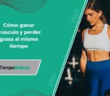 Cómo ganar músculo y perder grasa al mismo tiempo –
