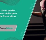 Cómo perder peso rápido pero de forma eficaz