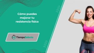 Cómo puedes mejorar tu resistencia física
