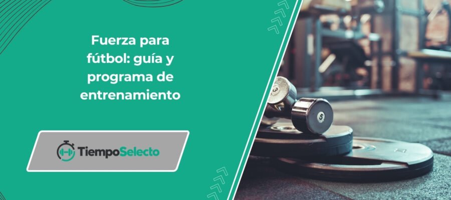 Entrenamiento de fuerza para fútbol: guía y programa de entrenamiento