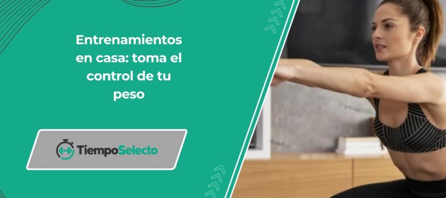 Entrenamientos en casa: toma el control de tu peso