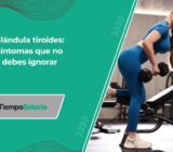 Glándula tiroides: síntomas que no debes ignorar