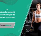 La sobrealimentación: cómo dejar de comer en exceso