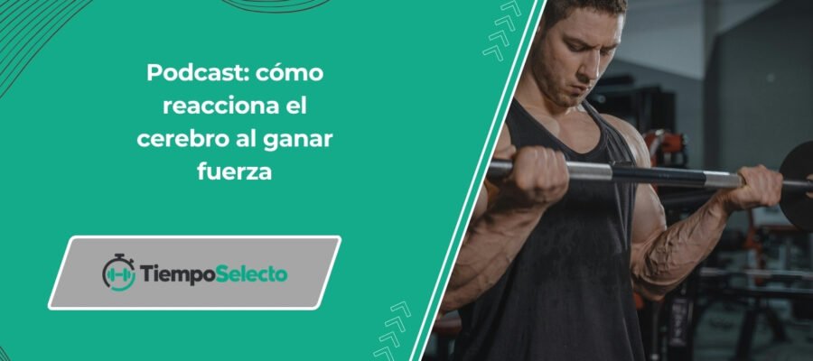 [Podcast] Así reacciona tu cerebro al entrenamiento de fuerza