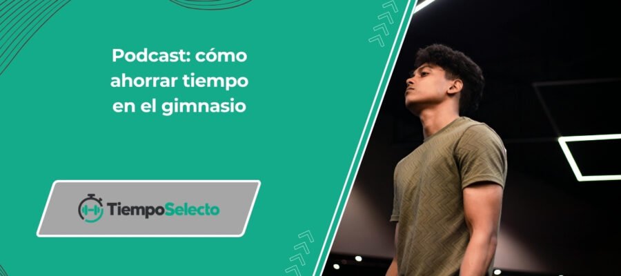 [Podcast] Las mejores formas de ahorrar tiempo en el gimnasio