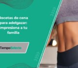 Recetas de cena para adelgazar: impresiona a tu familia