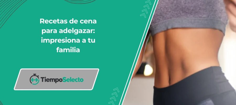 Recetas de cena para adelgazar: impresiona a tu familia