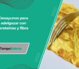 Recetas para adelgazar | Desayuno: proteínas y fibra para empezar bien